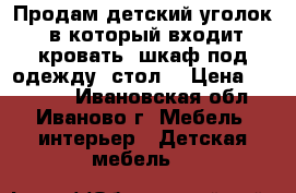 Продам детский уголок, в который входит кровать, шкаф под одежду, стол. › Цена ­ 10 500 - Ивановская обл., Иваново г. Мебель, интерьер » Детская мебель   